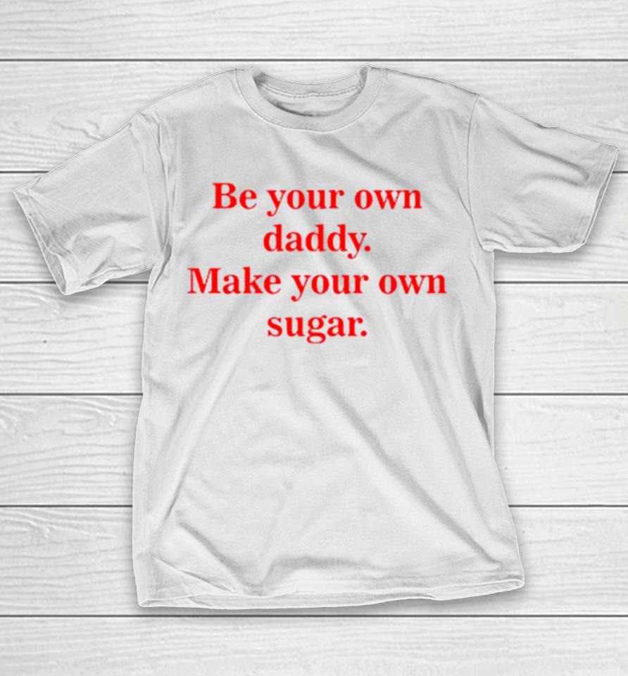 Be Your Own Daddy Make Your Own Sugar T-Shirt