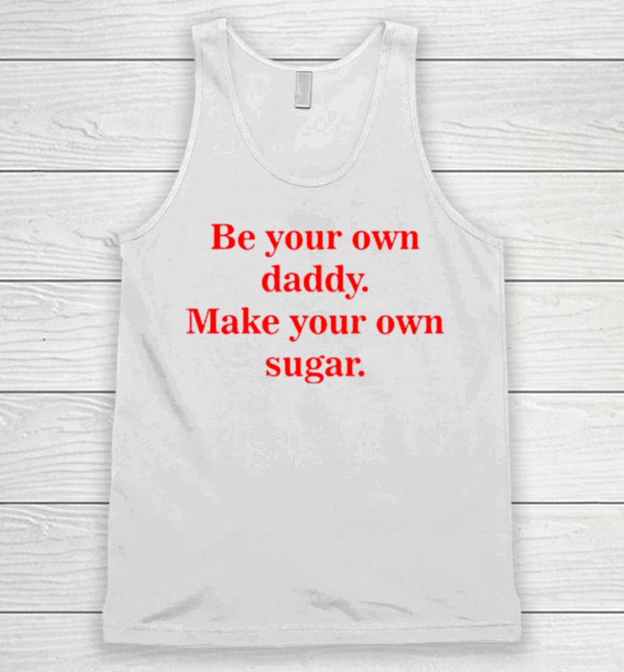 Be Your Own Daddy Make Your Own Sugar Unisex Tank Top