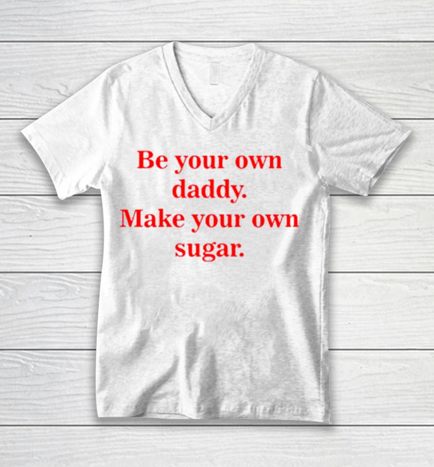Be Your Own Daddy Make Your Own Sugar Unisex V-Neck T-Shirt