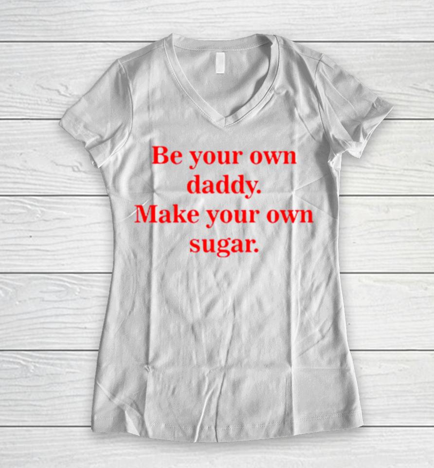 Be Your Own Daddy Make Your Own Sugar Women V-Neck T-Shirt