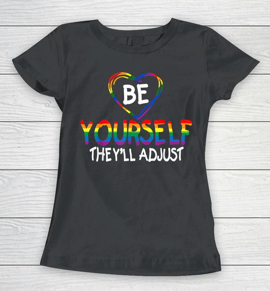 Be Yourself They'll Adjust Lgbtq Rainbow Flag Gay Pride Ally Women T-Shirt