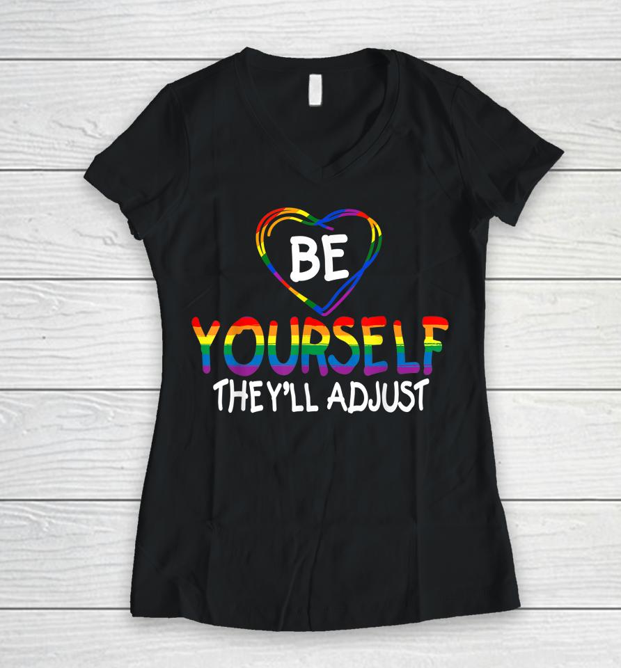 Be Yourself They'll Adjust Lgbtq Rainbow Flag Gay Pride Ally Women V-Neck T-Shirt