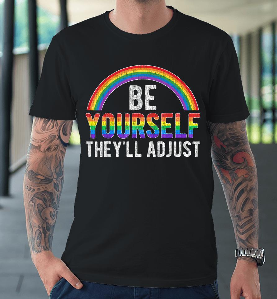 Be Yourself They'll Adjust Lgbtq Rainbow Flag Gay Pride Ally Premium T-Shirt