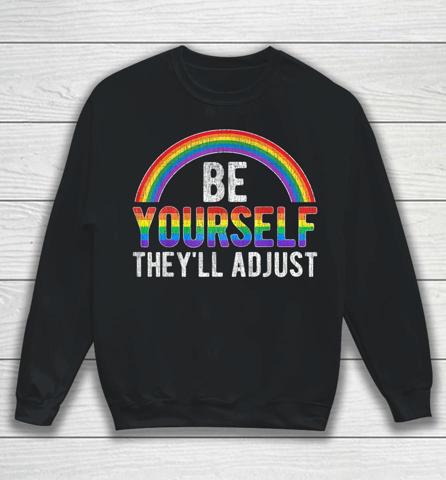 Be Yourself They'll Adjust Lgbtq Rainbow Flag Gay Pride Ally Sweatshirt