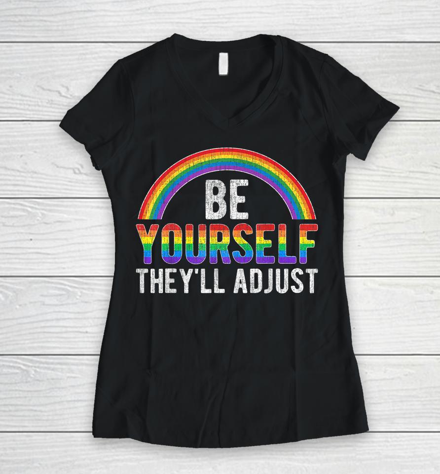 Be Yourself They'll Adjust Lgbtq Rainbow Flag Gay Pride Ally Women V-Neck T-Shirt