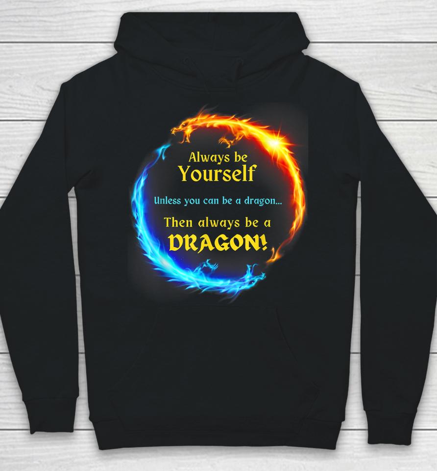 Be Yourself Unless You Can Be A Dragon Always Be A Dragon Hoodie