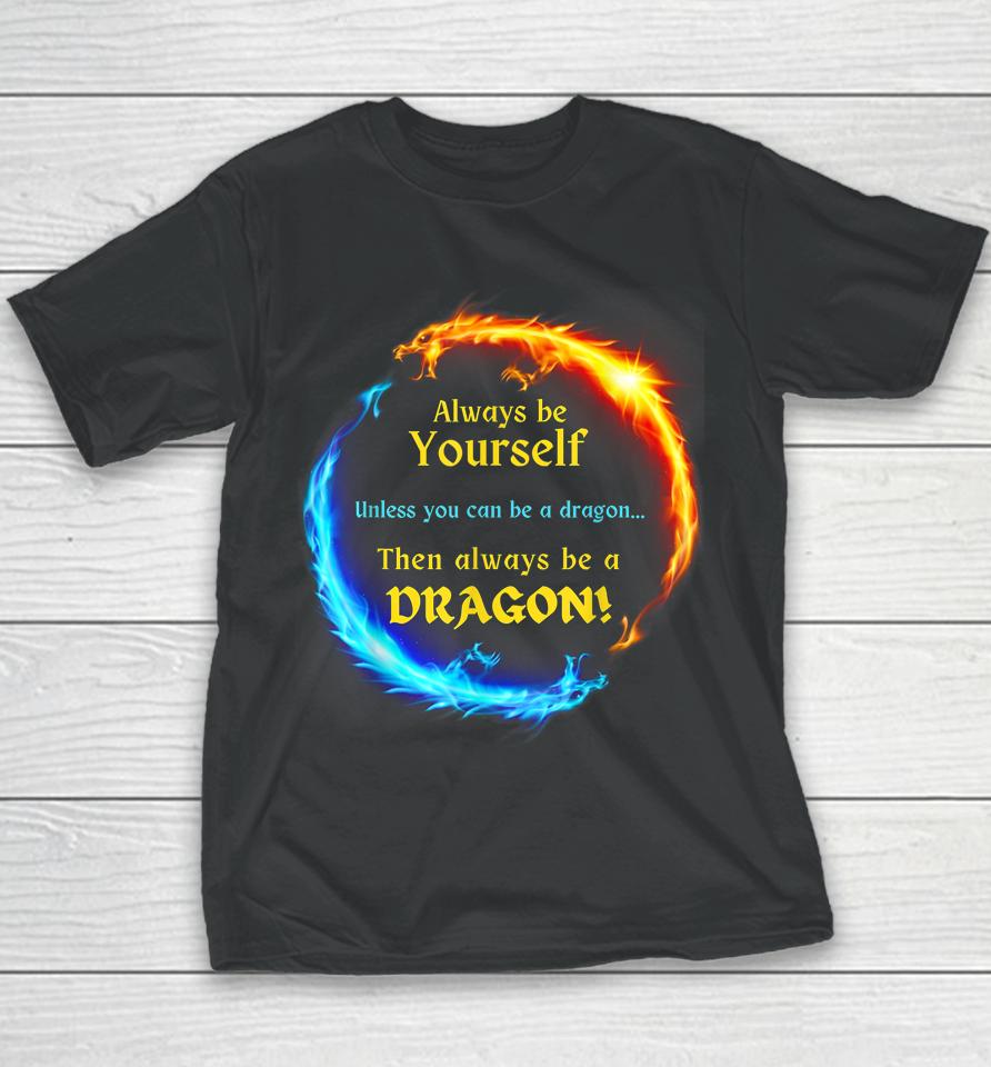 Be Yourself Unless You Can Be A Dragon Always Be A Dragon Youth T-Shirt