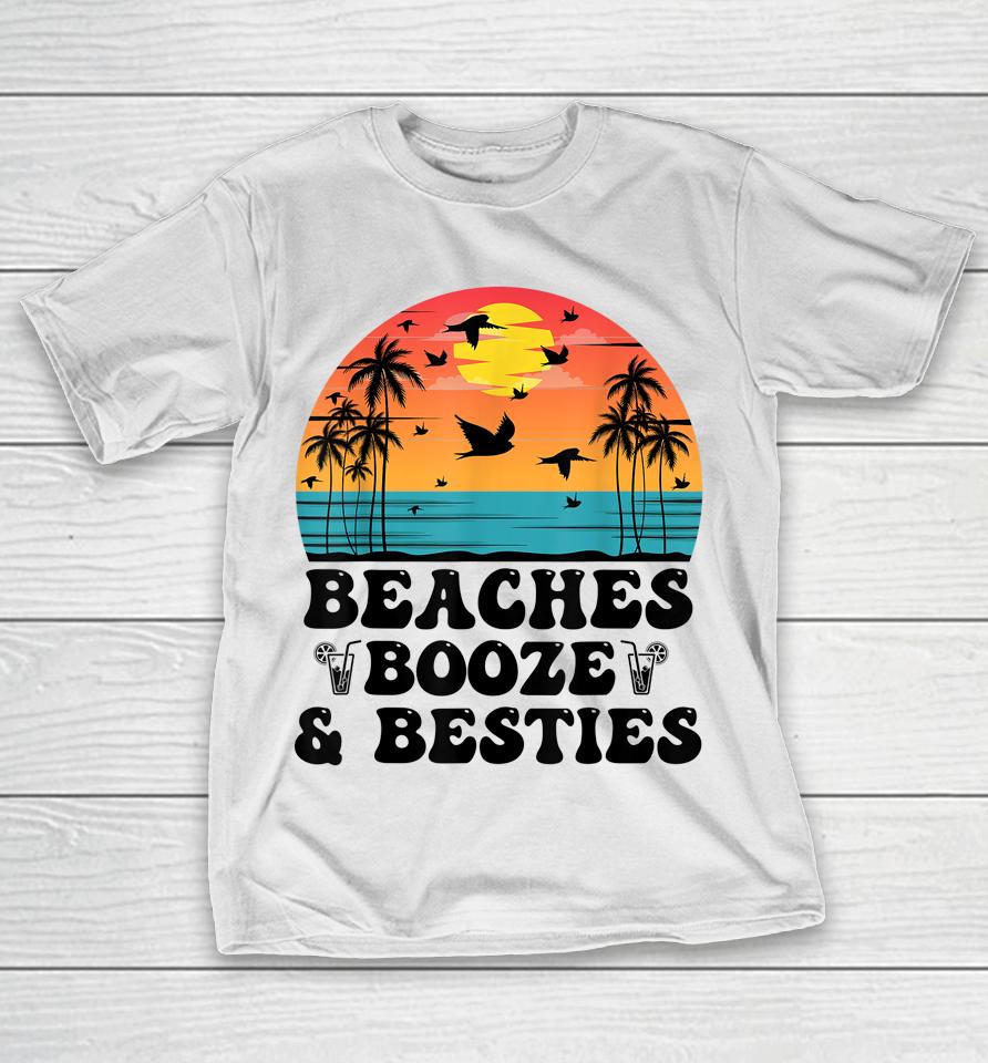 Beaches Booze And Besties Tee T-Shirt