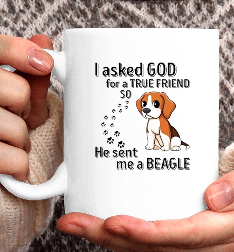 Beagle Addict I Asked God For A True Friend So He Sent Me A Beagle Coffee Mug