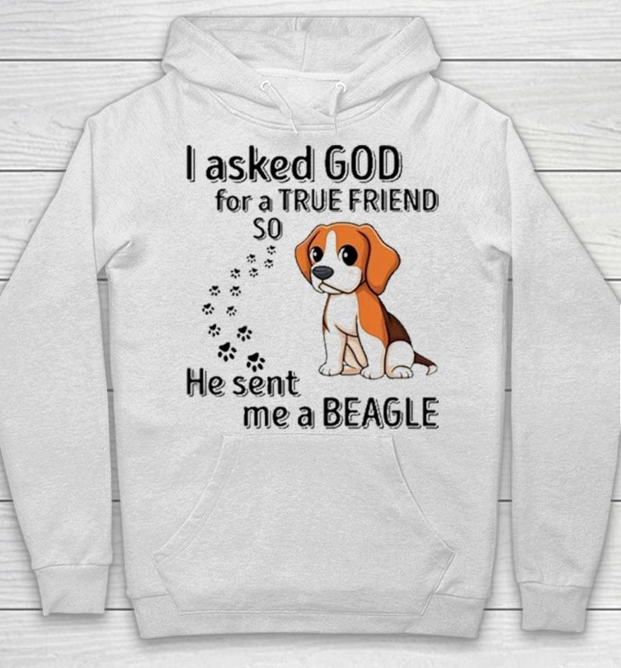 Beagle Addict I Asked God For A True Friend So He Sent Me A Beagle Hoodie