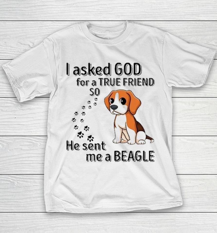 Beagle Addict I Asked God For A True Friend So He Sent Me A Beagle Youth T-Shirt