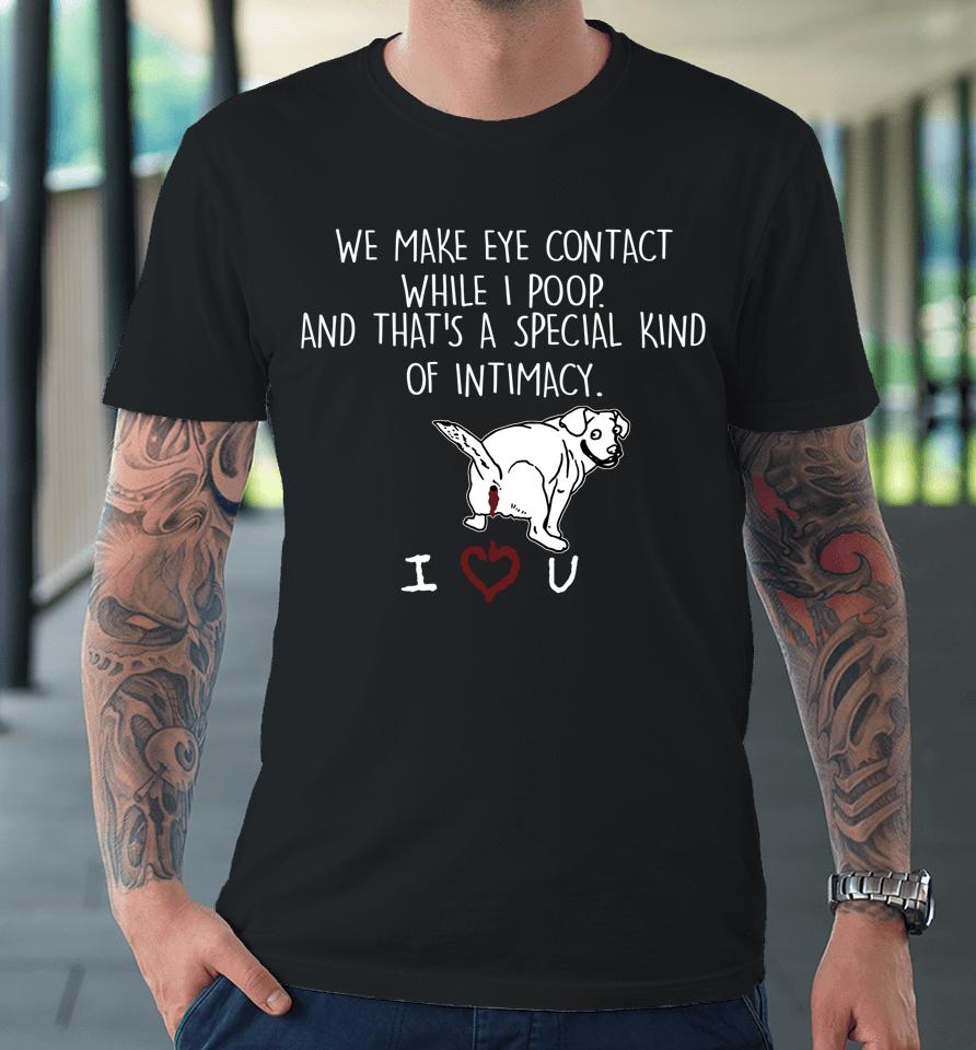 Beagle We Make Eye Contact While I Poop Of Intimacy Premium T-Shirt