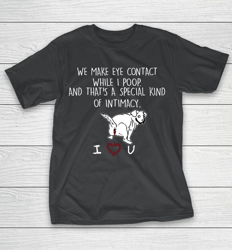 Beagle We Make Eye Contact While I Poop Of Intimacy T-Shirt