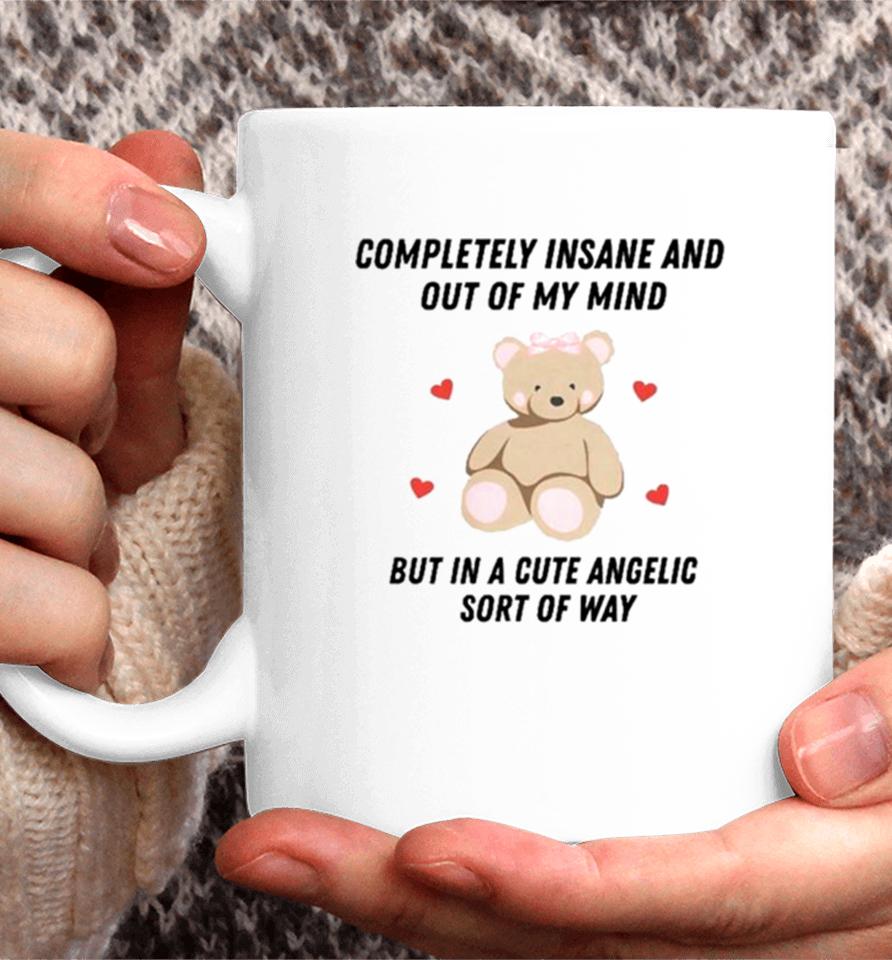 Bear Completely Insane And Out Of My Mind But In A Cute Angelic Sort Of Way Coffee Mug