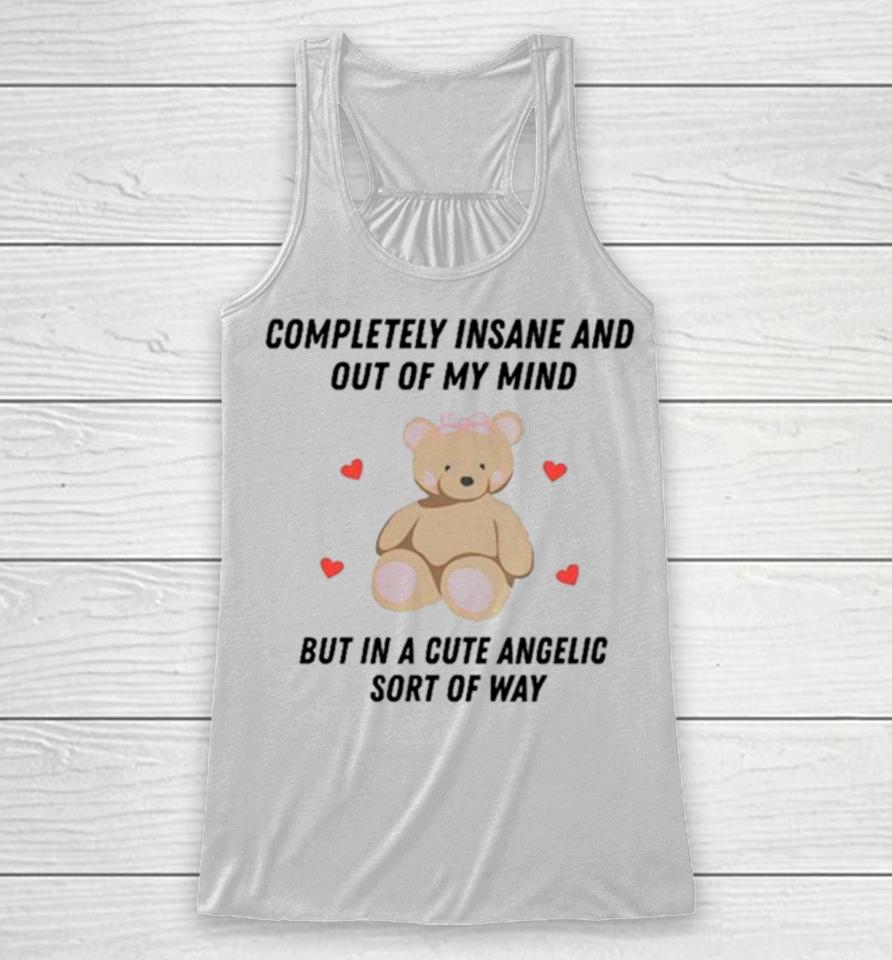 Bear Completely Insane And Out Of My Mind But In A Cute Angelic Sort Of Way Racerback Tank