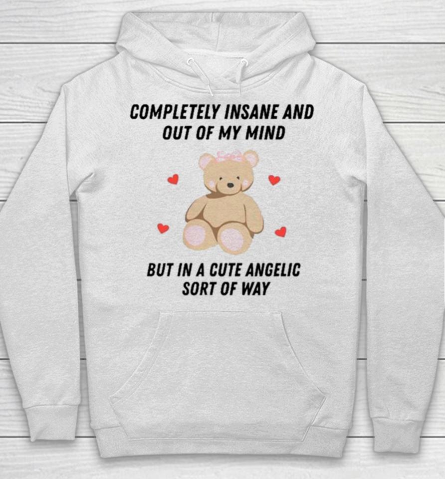 Bear Completely Insane And Out Of My Mind But In A Cute Angelic Sort Of Way Hoodie