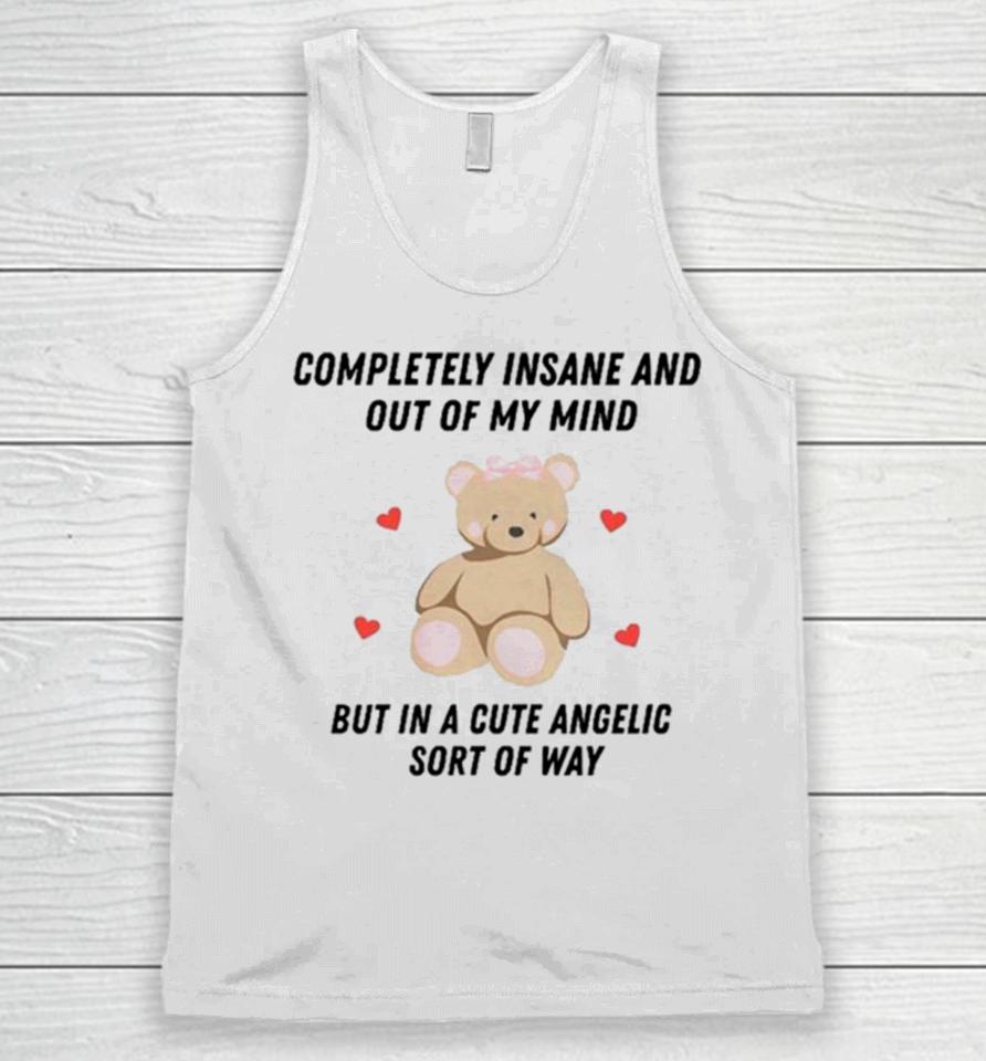 Bear Completely Insane And Out Of My Mind But In A Cute Angelic Sort Of Way Unisex Tank Top