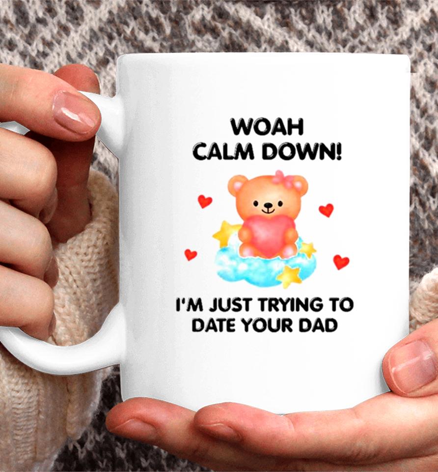 Bear Woah Calm Down I’m Just Trying To Date Your Dad Coffee Mug