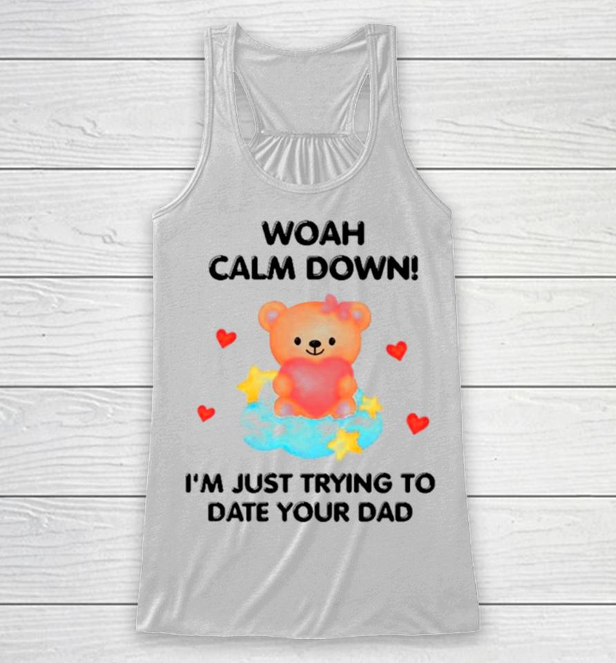 Bear Woah Calm Down I’m Just Trying To Date Your Dad Racerback Tank