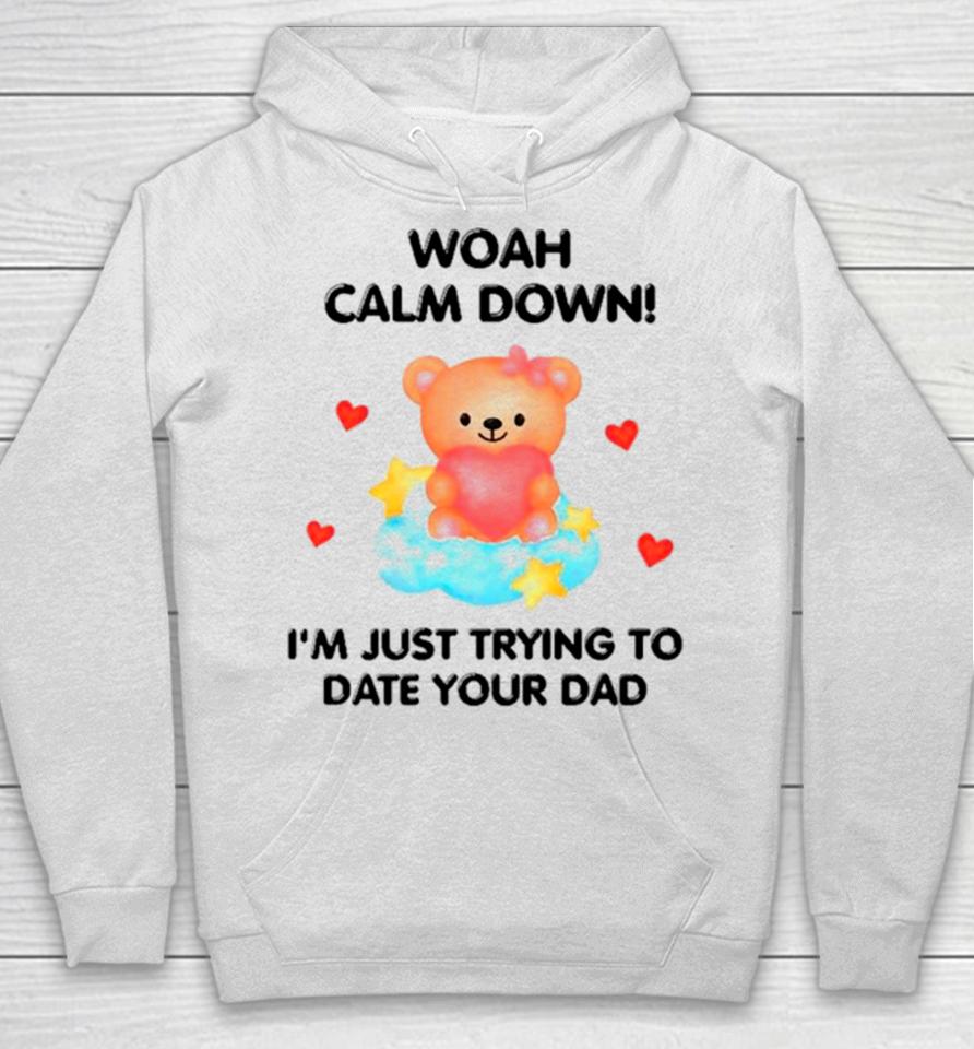 Bear Woah Calm Down I’m Just Trying To Date Your Dad Hoodie