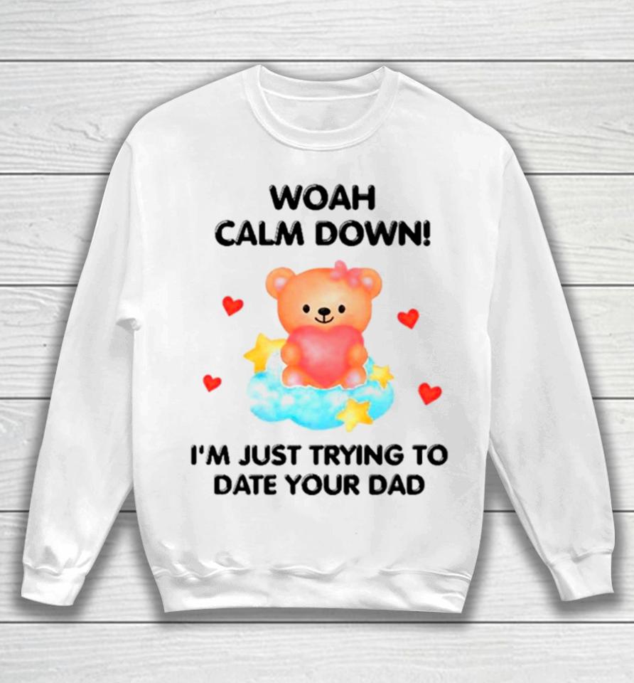 Bear Woah Calm Down I’m Just Trying To Date Your Dad Sweatshirt