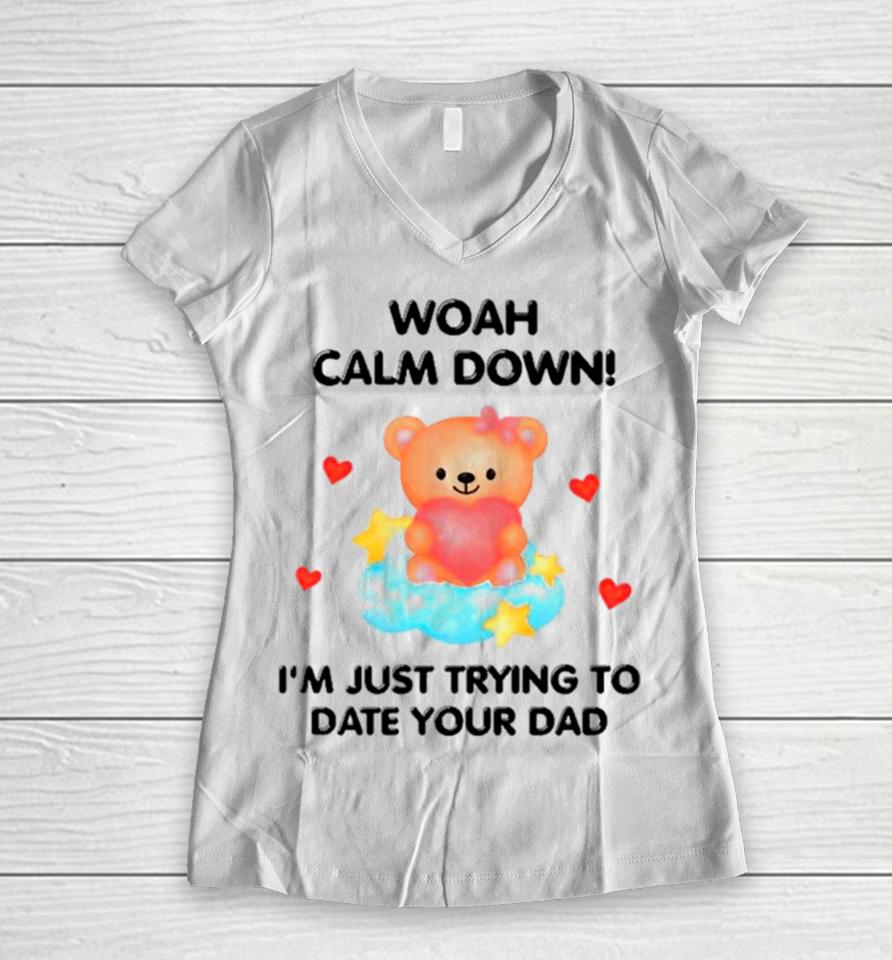 Bear Woah Calm Down I’m Just Trying To Date Your Dad Women V-Neck T-Shirt