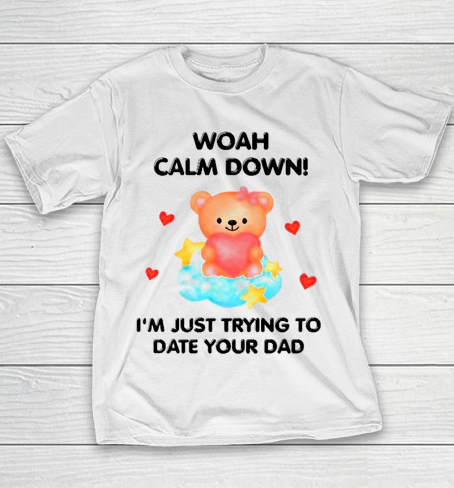 Bear Woah Calm Down I’m Just Trying To Date Your Dad Youth T-Shirt