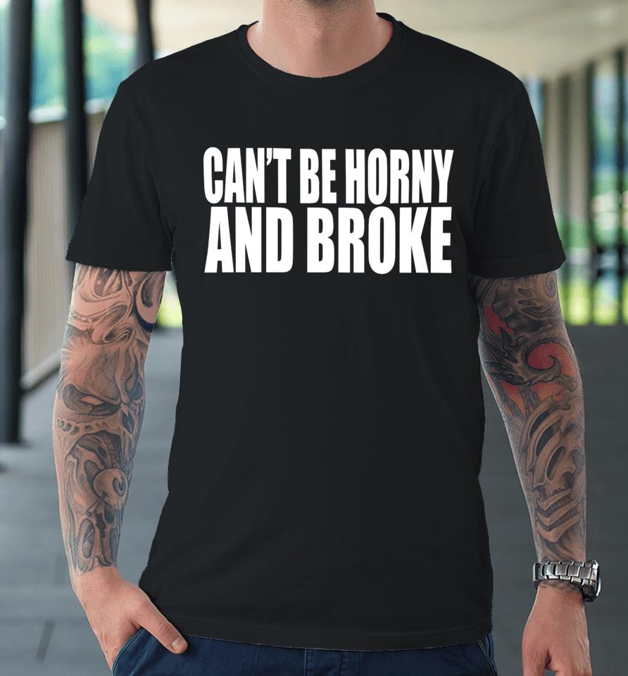 Beatking Clubgodzilla Can't Be Horny And Broke Premium T-Shirt