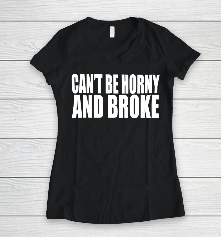 Beatking Clubgodzilla Can't Be Horny And Broke Women V-Neck T-Shirt
