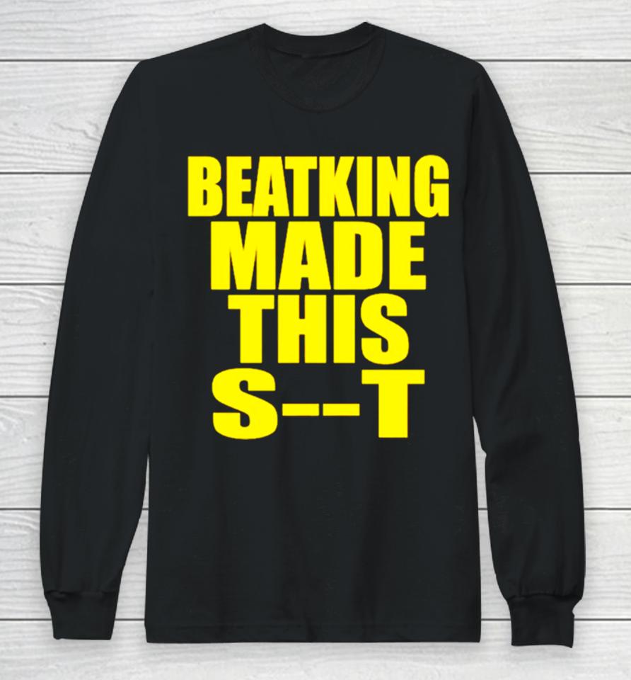 Beatking Made This Shit Long Sleeve T-Shirt