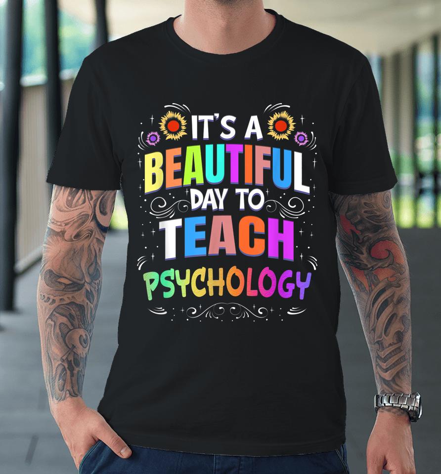 Beautiful Day To Teach Psychology - Psychology Teacher Premium T-Shirt