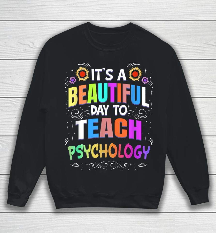 Beautiful Day To Teach Psychology - Psychology Teacher Sweatshirt