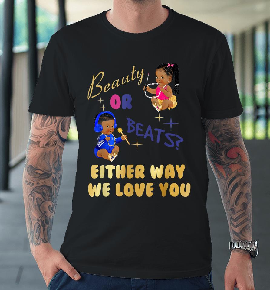 Beauty Or Beats Either Way We Love You Gender Reveal Family Premium T-Shirt