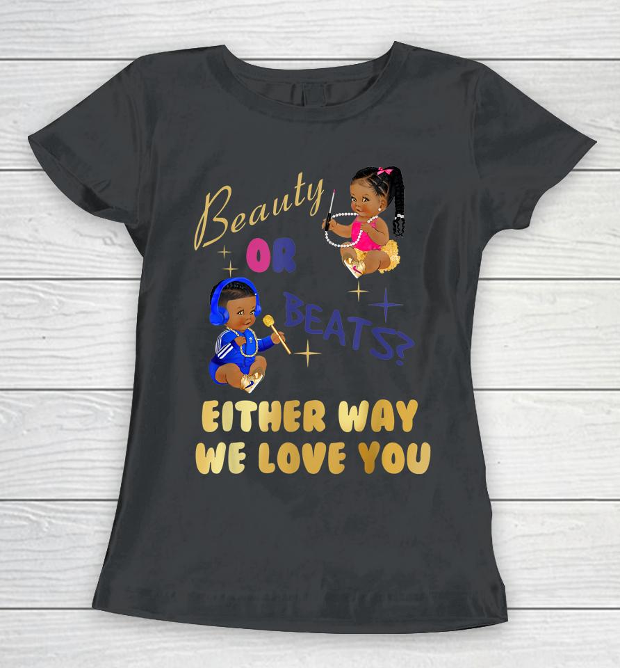 Beauty Or Beats Either Way We Love You Gender Reveal Family Women T-Shirt