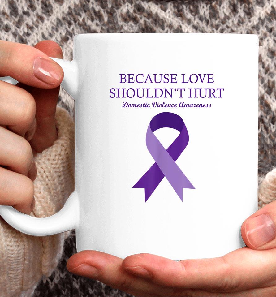 Because Love Shouldn't Hurt Domestic Violence Awareness Coffee Mug
