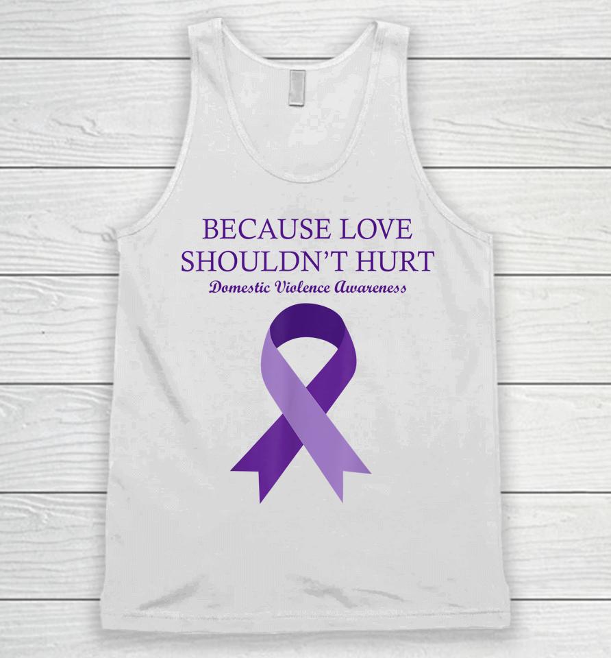 Because Love Shouldn't Hurt Domestic Violence Awareness Unisex Tank Top