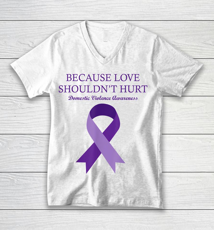 Because Love Shouldn't Hurt Domestic Violence Awareness Unisex V-Neck T-Shirt