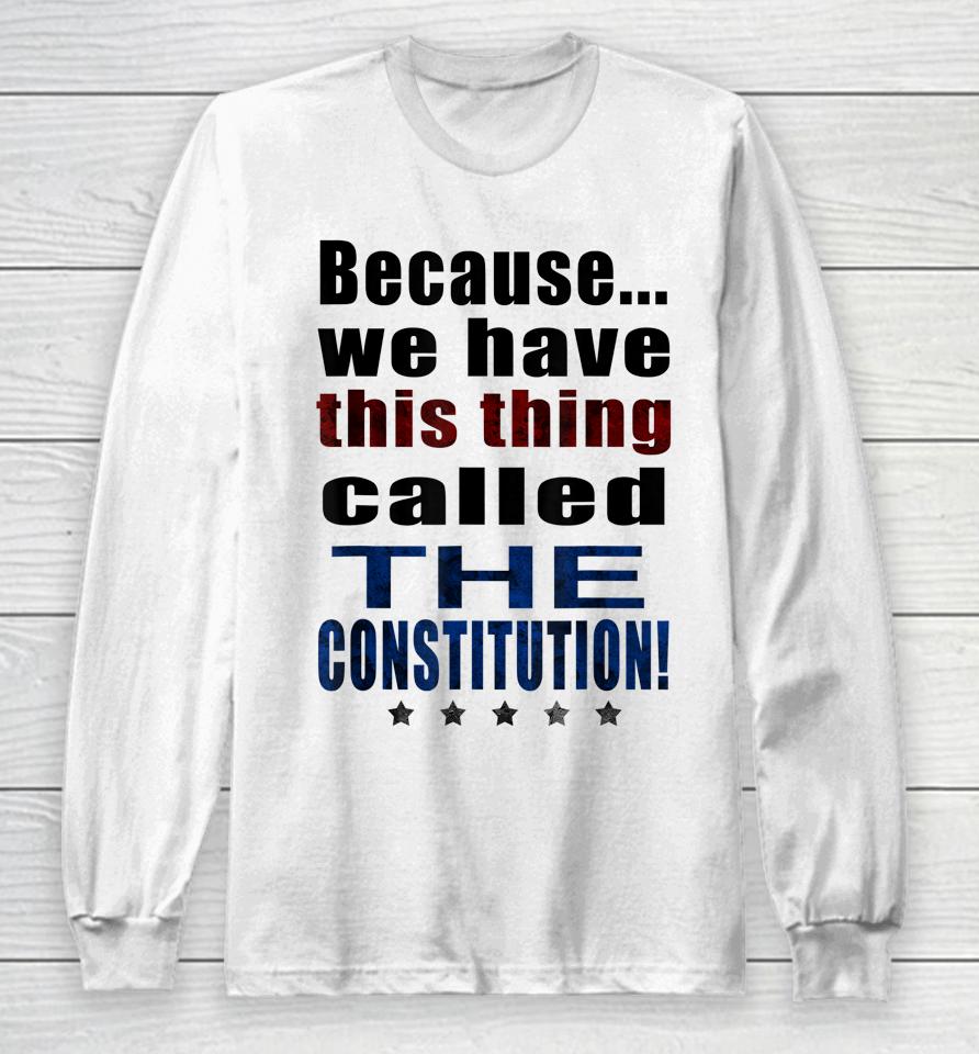 Because We Have This Thing Called The Constitution Pro 2Nd Amendment Long Sleeve T-Shirt