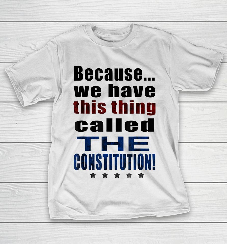 Because We Have This Thing Called The Constitution Pro 2Nd Amendment T-Shirt