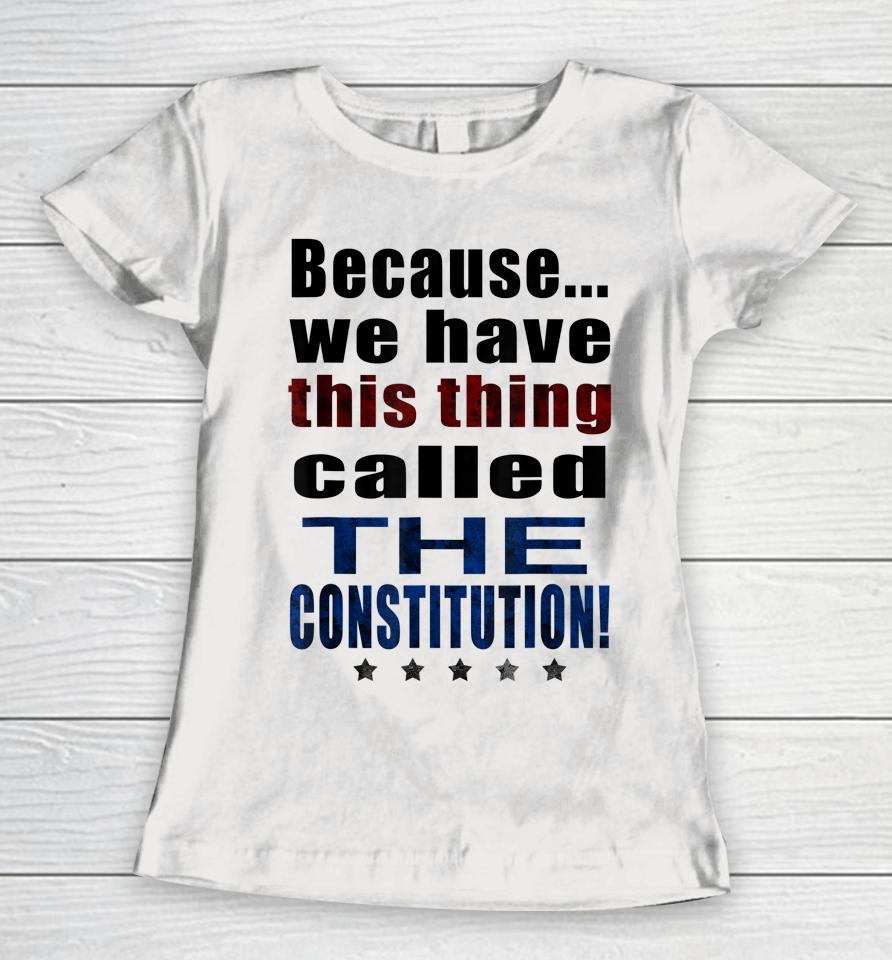 Because We Have This Thing Called The Constitution Pro 2Nd Amendment Women T-Shirt