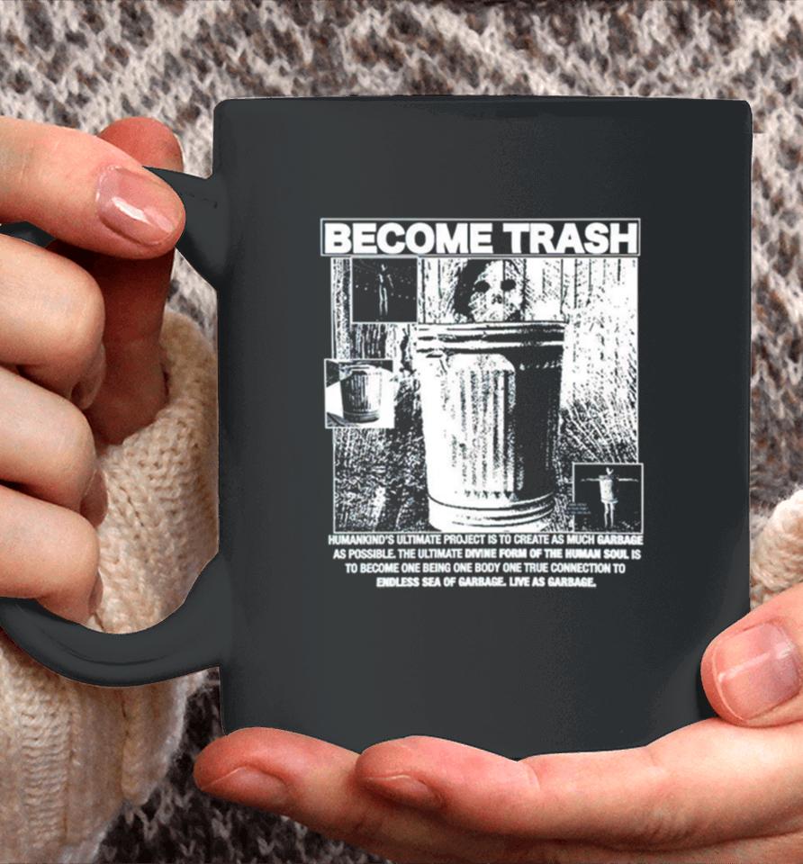 Become Trash Humankind’s Ultimate Project Is To Create As Much Garbage As Possible Coffee Mug