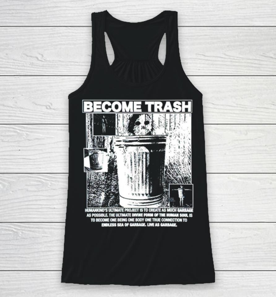 Become Trash Humankind’s Ultimate Project Is To Create As Much Garbage As Possible Racerback Tank