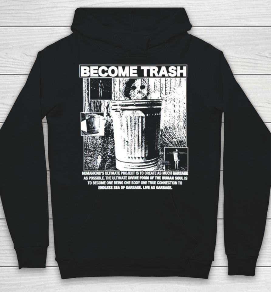 Become Trash Humankind’s Ultimate Project Is To Create As Much Garbage As Possible Hoodie