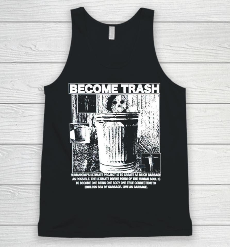 Become Trash Humankind’s Ultimate Project Is To Create As Much Garbage As Possible Unisex Tank Top