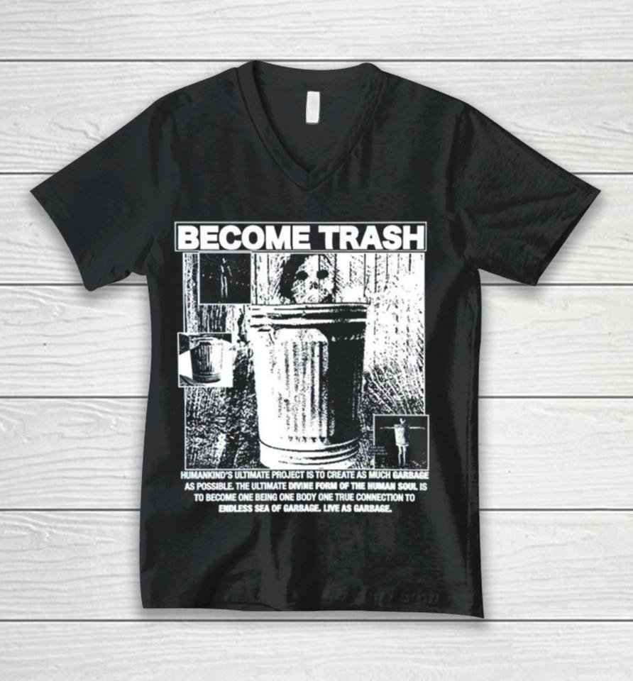 Become Trash Humankind’s Ultimate Project Is To Create As Much Garbage As Possible Unisex V-Neck T-Shirt