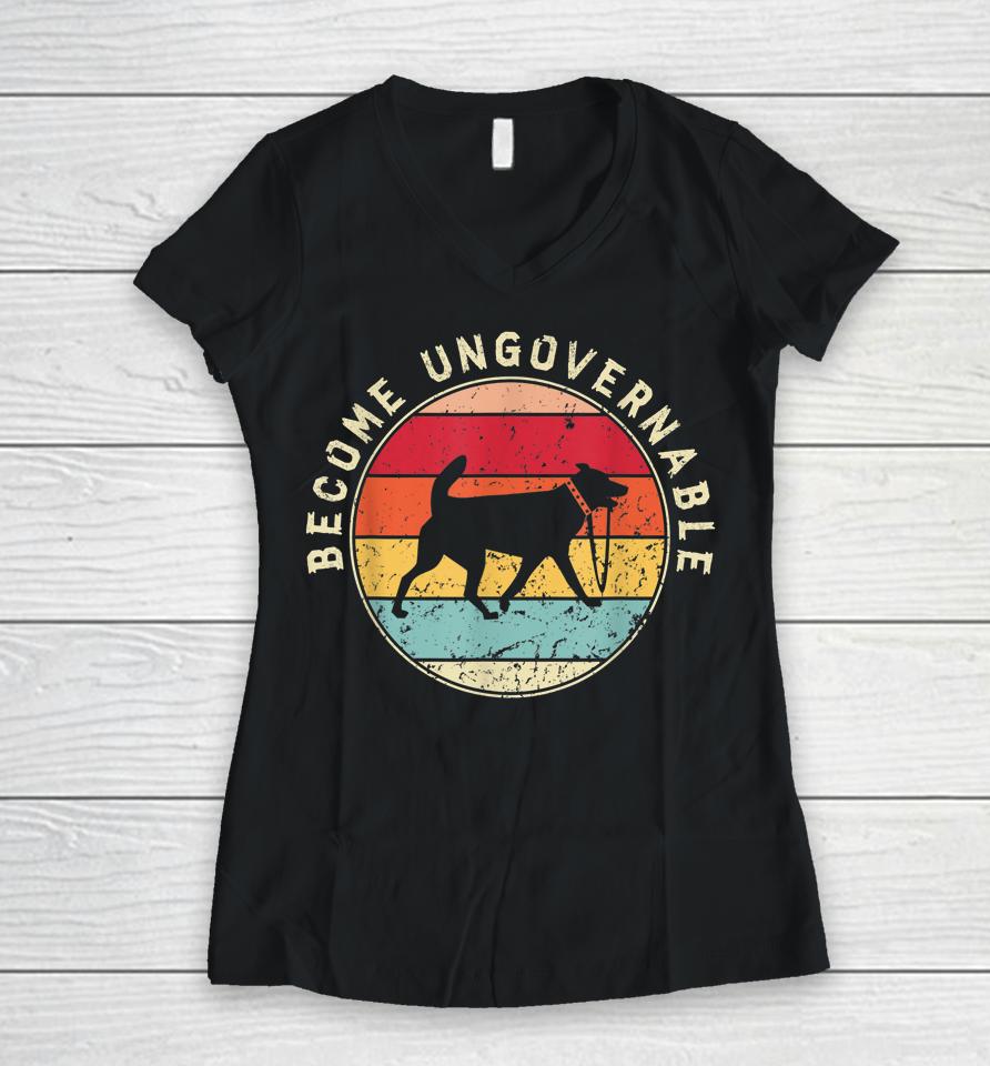 Become Ungovernable Dog Women V-Neck T-Shirt