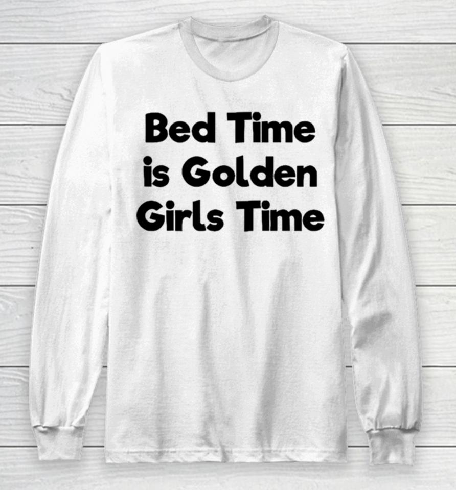 Bed Time Is Golden Girls Time Long Sleeve T-Shirt