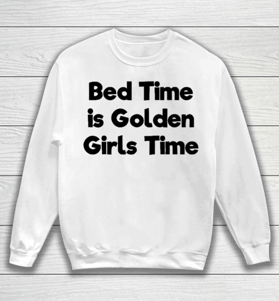 Bed Time Is Golden Girls Time Sweatshirt