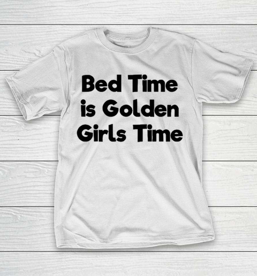 Bed Time Is Golden Girls Time T-Shirt