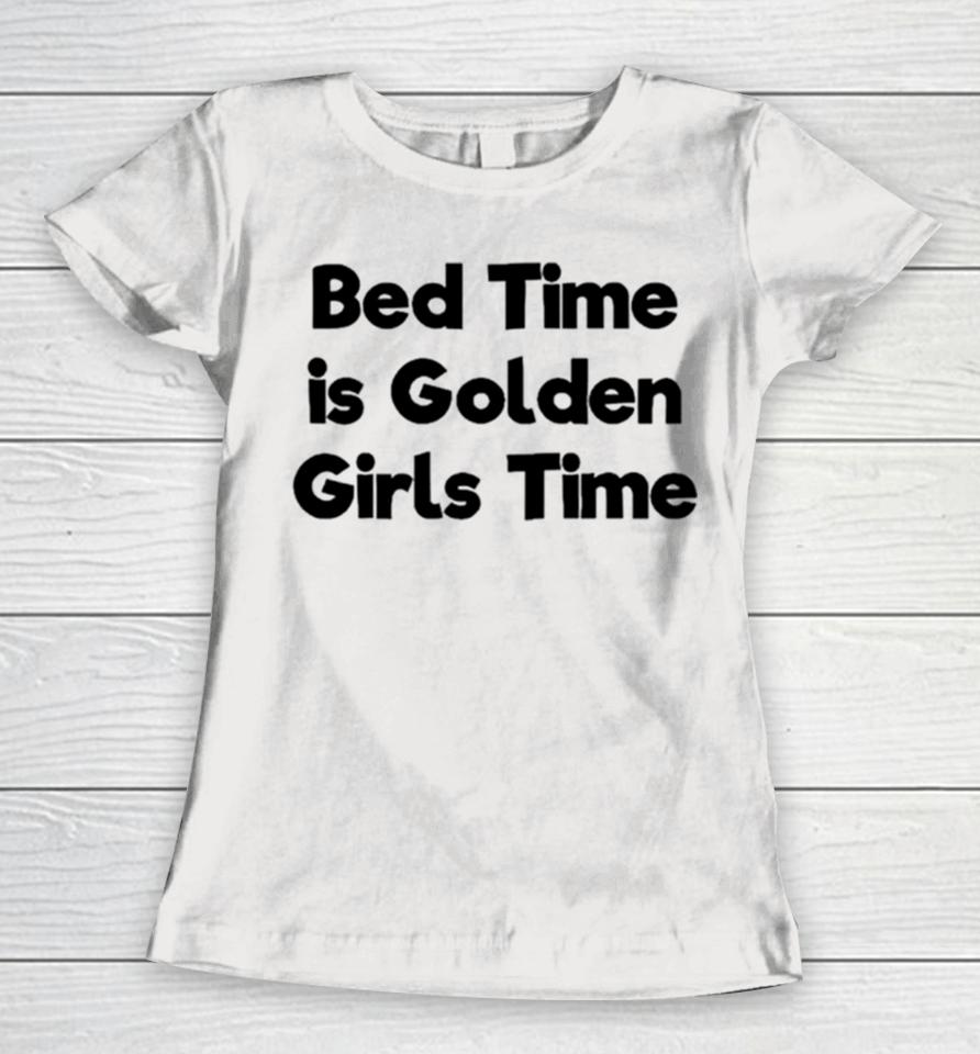 Bed Time Is Golden Girls Time Women T-Shirt